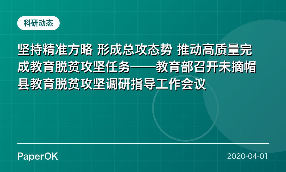 坚持精准方略 形成总攻态势 推动高质量完成教育脱贫攻坚任务——教育部召开未摘帽县教育脱贫攻坚调研指导工作会议